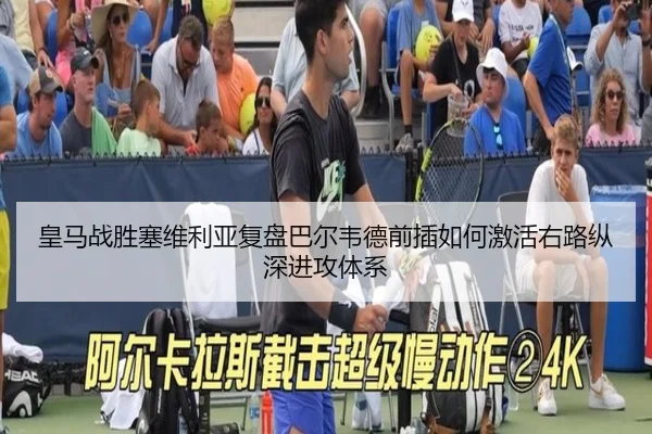 皇马战胜塞维利亚复盘巴尔韦德前插如何激活右路纵深进攻体系