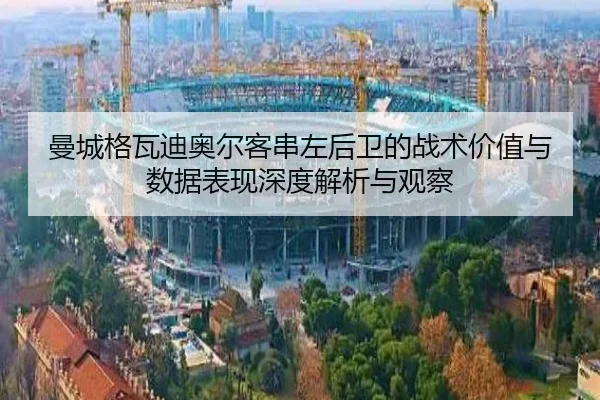 曼城格瓦迪奥尔客串左后卫的战术价值与数据表现深度解析与观察