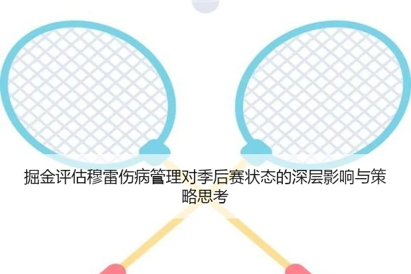 掘金评估穆雷伤病管理对季后赛状态的深层影响与策略思考