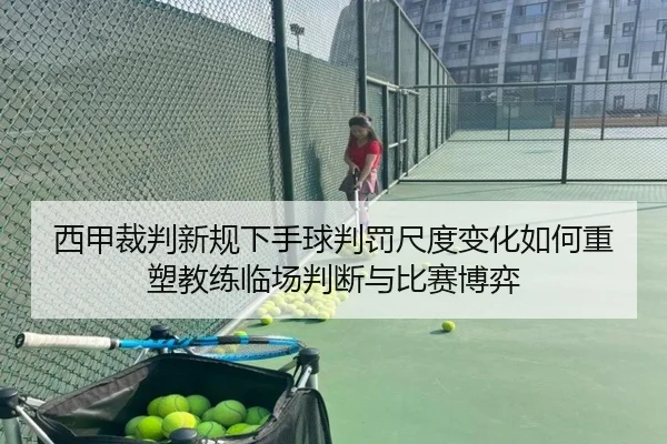 西甲裁判新规下手球判罚尺度变化如何重塑教练临场判断与比赛博弈